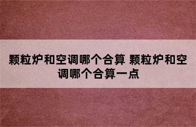 颗粒炉和空调哪个合算 颗粒炉和空调哪个合算一点